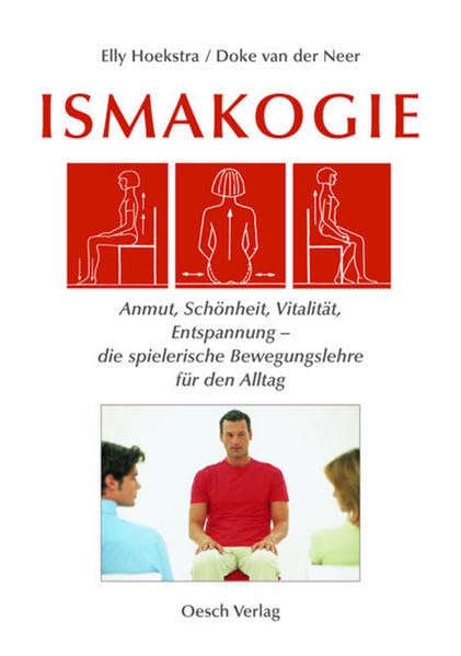 Ismakogie: Anmut, Schönheit, Vitalität, Entspannung - die spielerische Bewegungslehre für den Alltag (Ismakogie - natürlich bewegen) Leisure & Fun