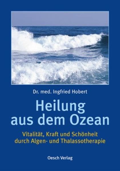Heilung aus dem Ozean: Vitalität, Kraft und Schönheit durch Algen- und Thalassotherapie Leisure, Home & Garden