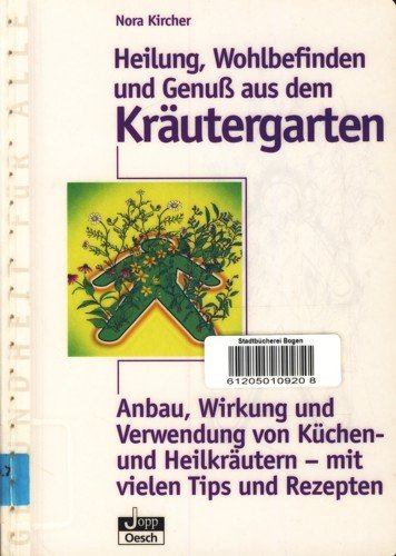 Heilung, Wohlbefinden und Genuss aus dem Kräutergarten: Anbau, Wirkung und Verwendung von Küchen- und Heilkräutern - mit vielen Tips und Rezepten (Gesundheit für Alle) Garden & Plants