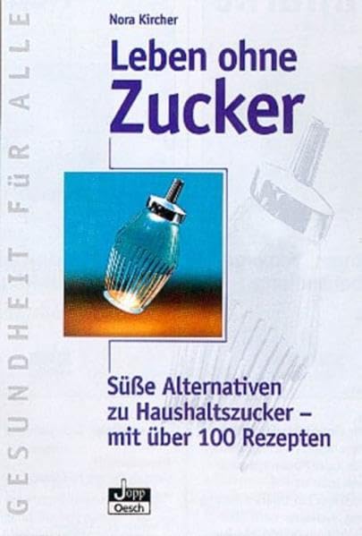 Leben ohne Zucker. Süsse Alternativen zu Haushaltszucker - mit über 100 Rezepten Health, Nutrition & Fitness