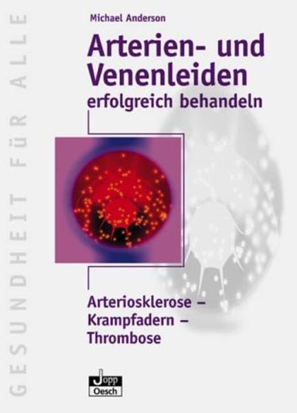 Arterien- und Venenleiden erfolgreich behandeln: Arteriosklerose Krampfadern- Thrombosen (Gesundheit für Alle) Medicine