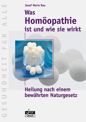 Was Homöopathie ist und wie sie wirkt: Heilung nach einem bewährten Naturgesetz (Gesundheit für Alle) Medicine