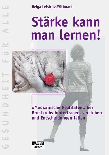 Stärke kann man lernen!: "Medizinische Realitäten" bei Brustkrebs hinterfragen, verstehen und Entscheidungen fällen (Gesundheit für Alle) Medicine