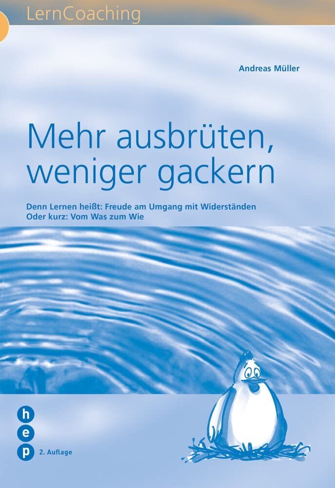 Mehr ausbrüten, weniger gackern: Denn Lernen heisst: Freude am Umgang mit Widerständen. Oder kurz: Vom Was zum Wie. Books