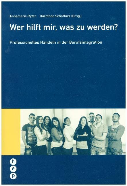 Wer hilft mir, was zu werden?: Professionelles Handeln in der Berufsintegration Business, Finance & Career