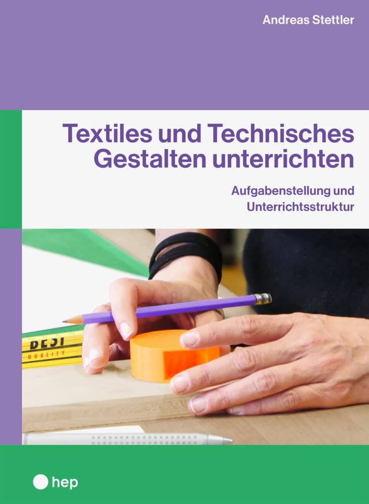 Textiles und Technisches Gestalten unterrichten: Aufgabenstellung und Unterrichtsstruktur Books