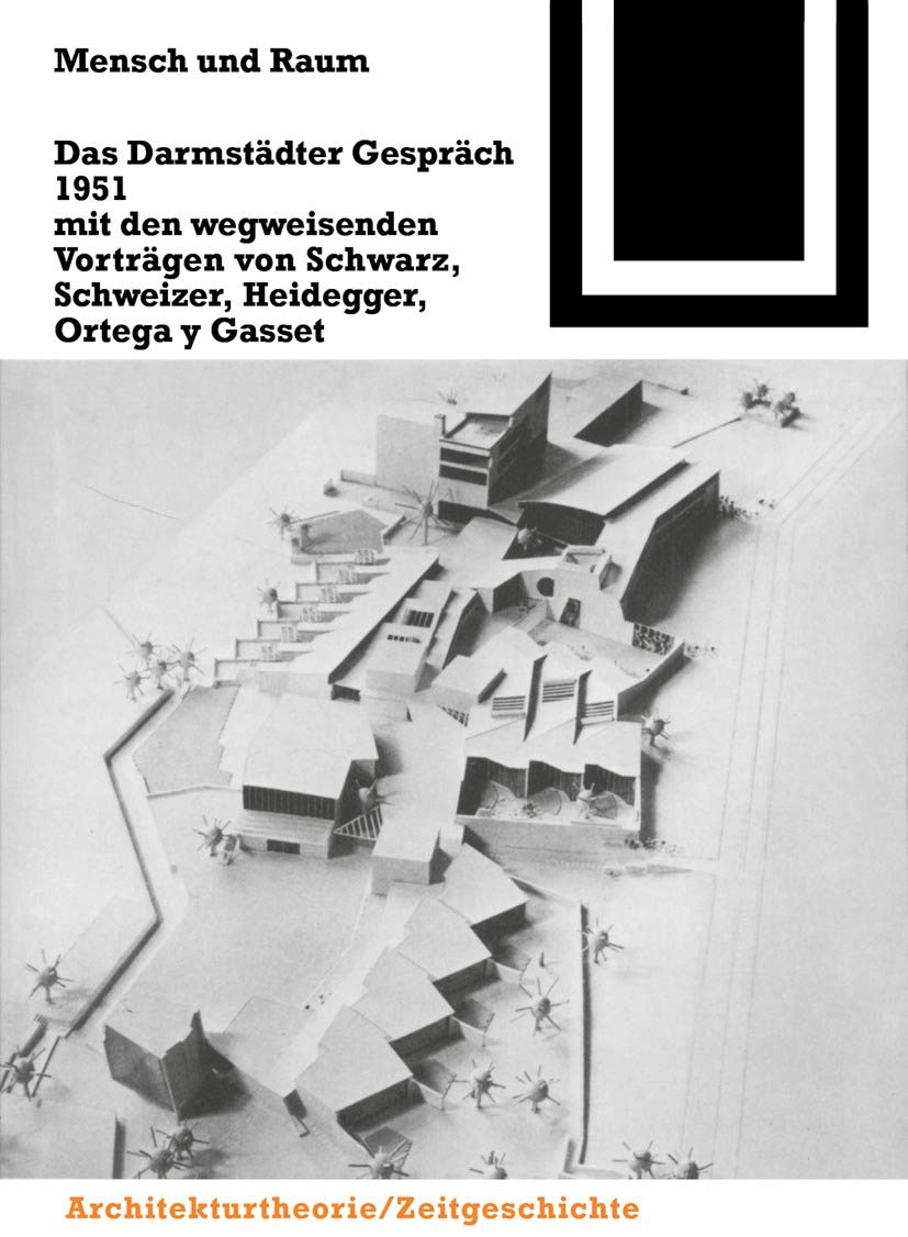 Mensch und Raum: Das Darmstädter Gespräch 1951 mit den wegweisenden Vorträgen von Schwarz, Schweizer, Heidegger, Ortega y Gasset (Bauwelt Fundamente, 94) Architecture