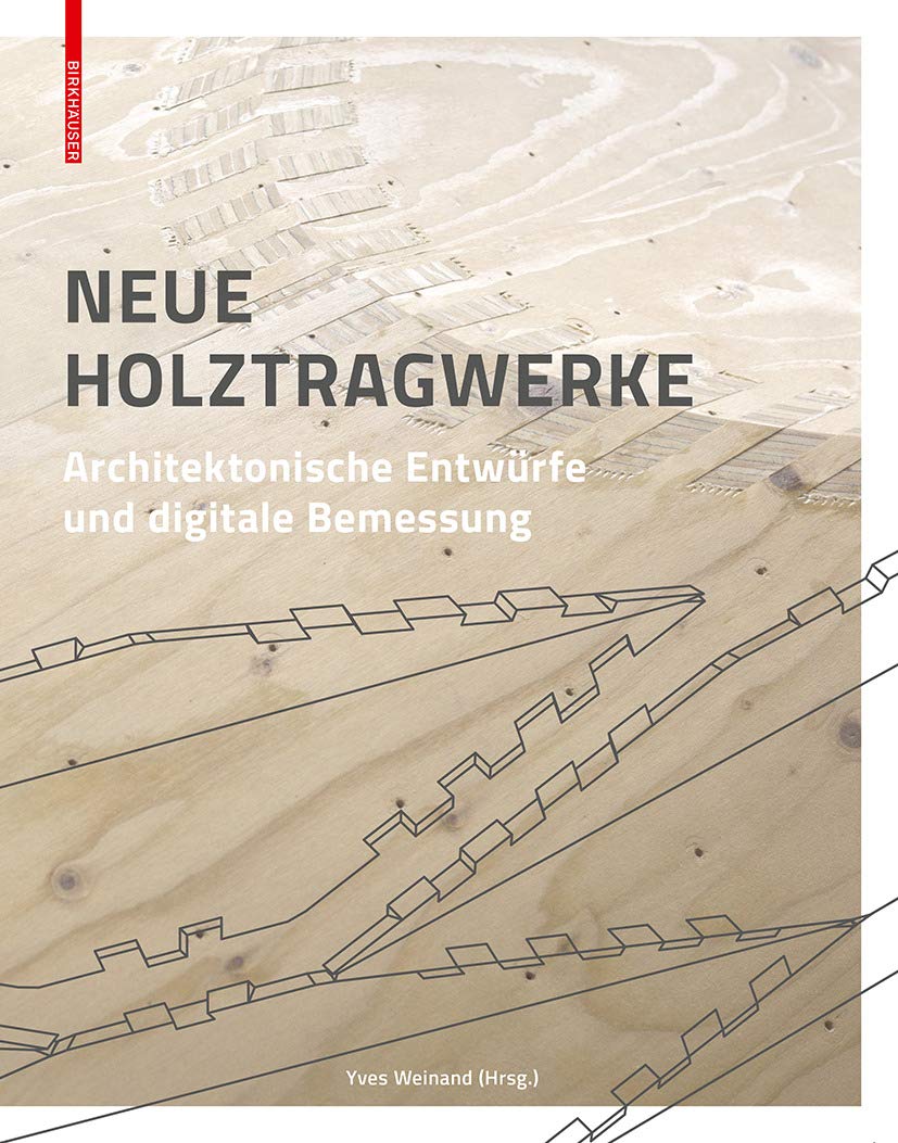 Neue Holztragwerke: Architektonische Entwürfe und digitale Bemessung Business & Technology