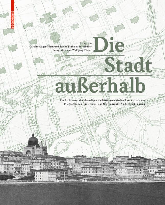 Die Stadt außerhalb: Zur Architektur der ehemaligen Niederösterreichischen Landes-Heil- und Pflegeanstalten für Geistes- und Nervenkranke Am Steinhof in Wien Medicine