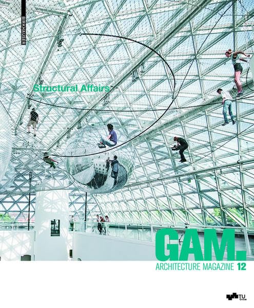 GAM 12: Structural Affairs: Potenziale und Perspektiven der Zusammenarbeit in Planung, Entwurf und Konstruktion / Opportunities and Perspectives for ... and Construction (Graz Architecture Magazine) Business & Technology