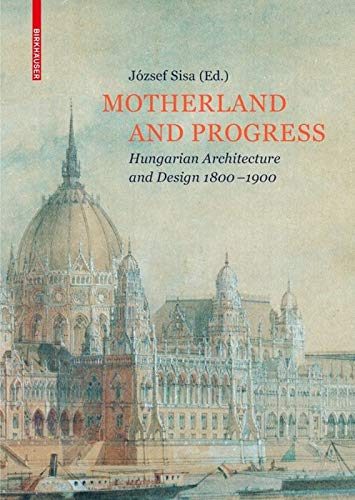 Motherland and Progress: Hungarian Architecture and Design 1800–1900 Architecture