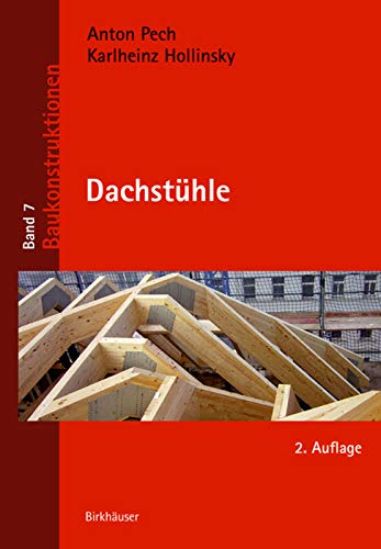 Dachstühle: Hrsg. v. Dr.PECH Ziviltechniker GmbH (Baukonstruktionen, 7) Business & Technology