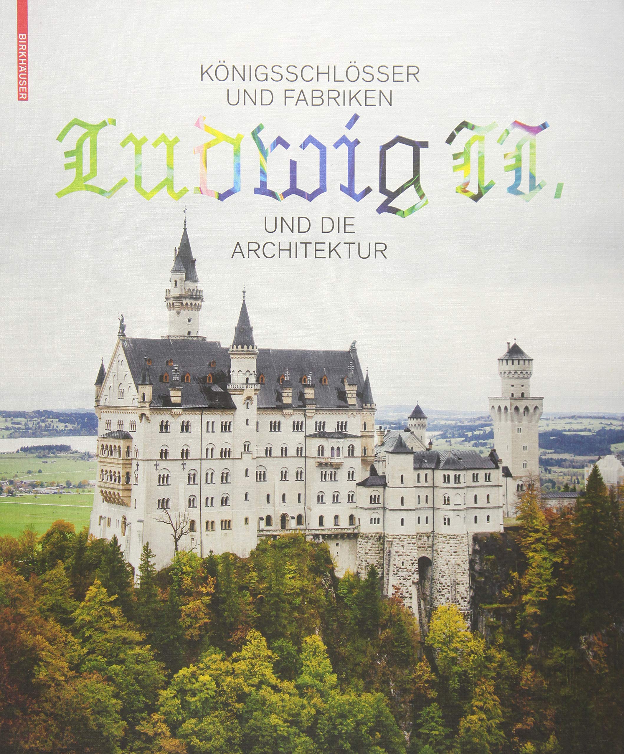 Königsschlösser und Fabriken – Ludwig II. und die Architektur Architecture