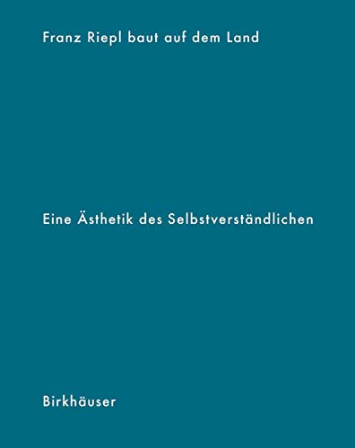 Franz Riepl baut auf dem Land: Eine Ästhetik des Selbstverständlichen Architecture