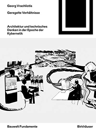 Geregelte Verhältnisse: Architektur und technisches Denken in der Epoche der Kybernetik (Bauwelt Fundamente, 162) Architecture