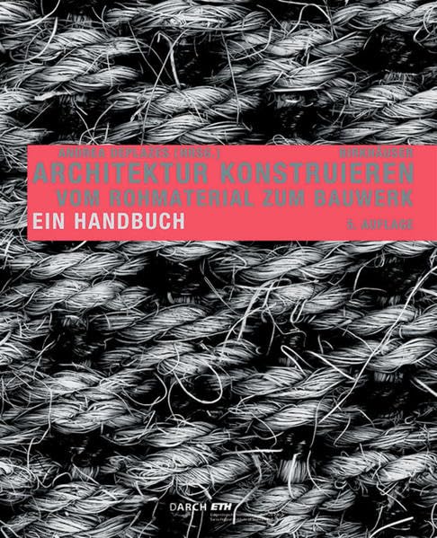 Architektur konstruieren: Vom Rohmaterial zum Bauwerk. Ein Handbuch Architecture