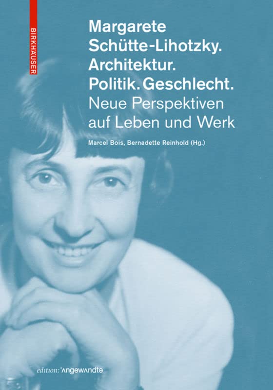 Margarete Schütte-Lihotzky. Architektur. Politik. Geschlecht.: Neue Perspektiven auf Leben und Werk (Edition Angewandte) Social Sciences