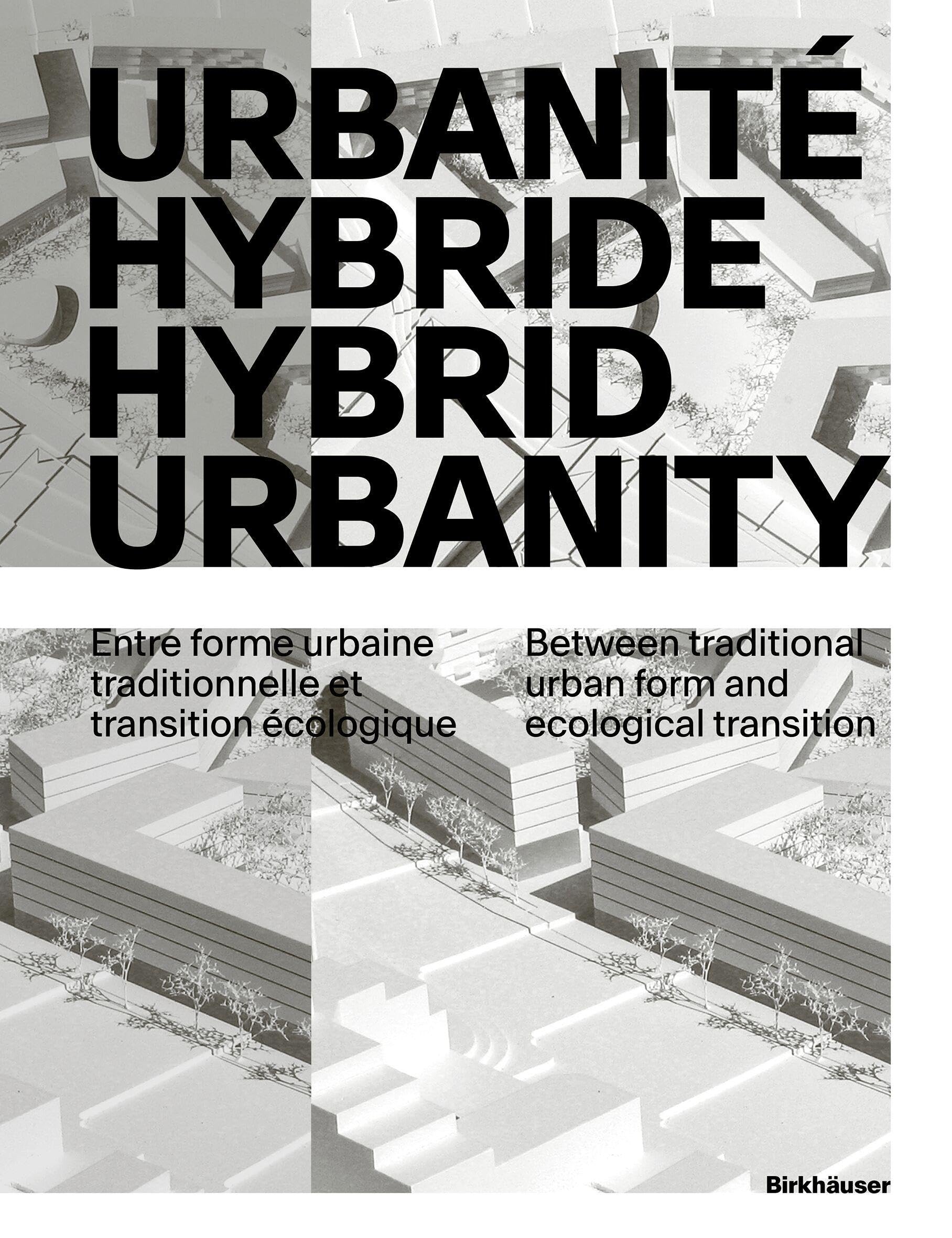 Urbanité hybride / Hybrid Urbanity: Entre forme urbaine traditionnelle et transition écologique / Between traditional urban form and ecological transition Architecture