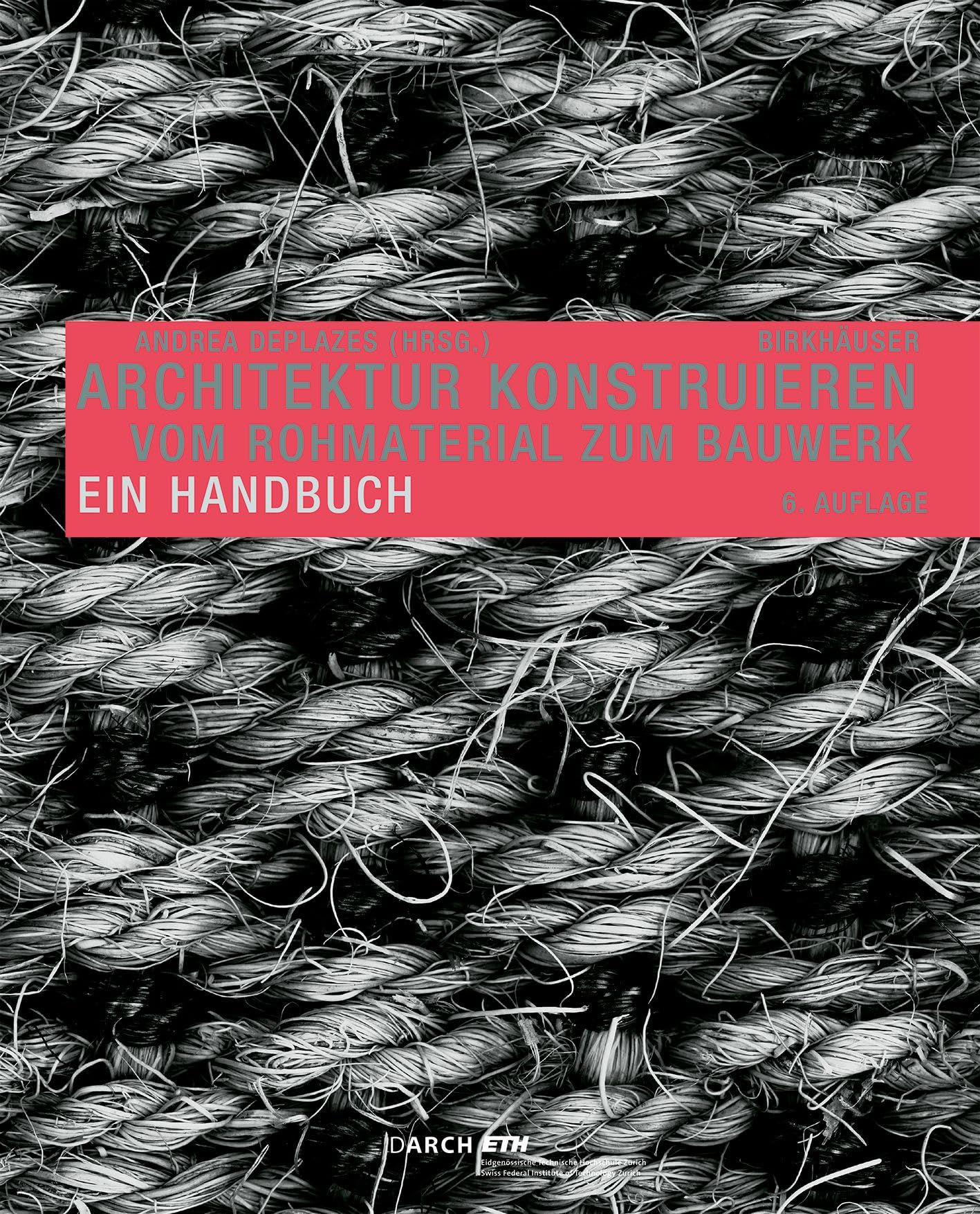 Architektur konstruieren: Vom Rohmaterial zum Bauwerk. Ein Handbuch Architecture