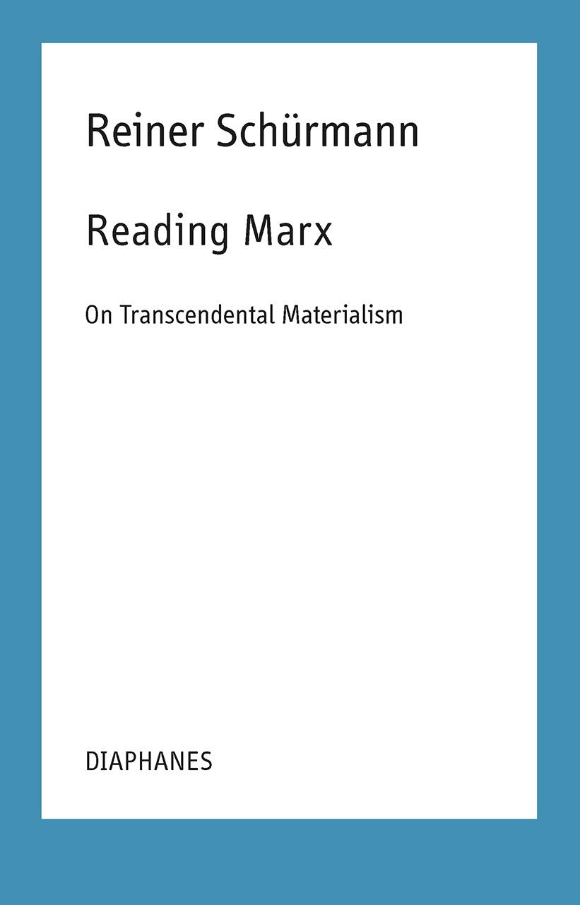 Reading Marx: On Transcendental Materialism (Reiner Schürmann Selected Writings and Lecture Notes) Philosophy