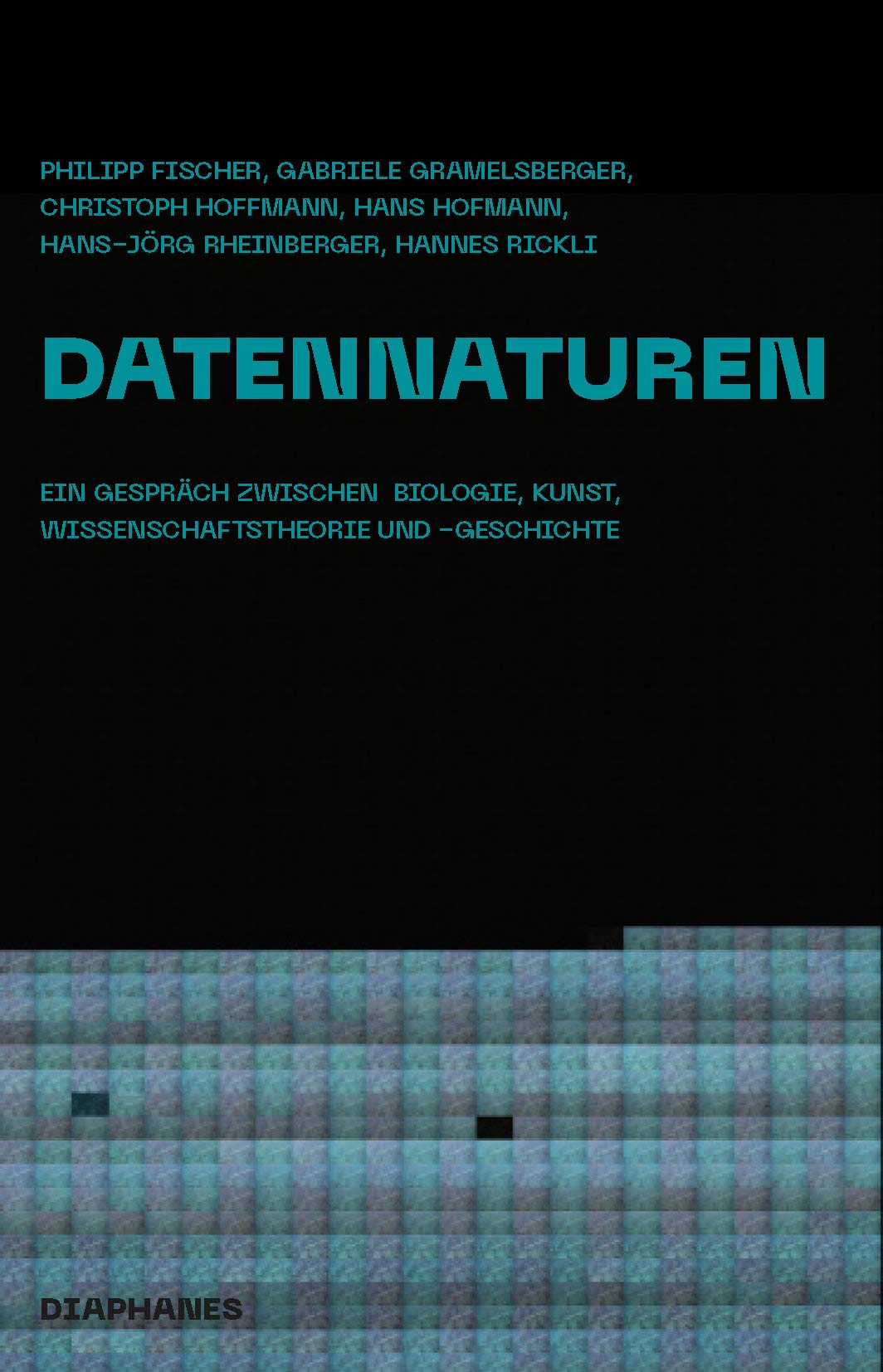 Datennaturen: Ein Gespräch zwischen Biologie, Kunst, Wissenschaftstheorie und -geschichte Media & Communication