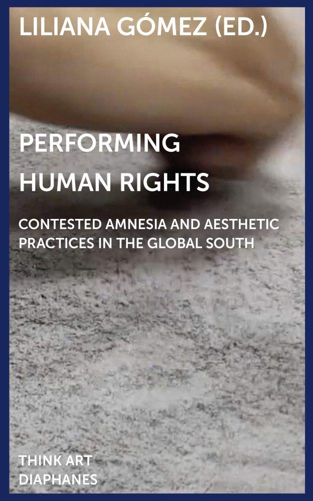 Performing Human Rights: Contested Amnesia and Aesthetic Practices in the Global South (DENKT KUNST) Social Sciences