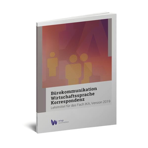 Bürokommunikation, Wirtschaftssprache und Korrespondenz: Lehrmittel für das Fach IKA, Version 2019 (IKA AU Windows 10 - Office 365: Gesamtunterlage) Computer Science