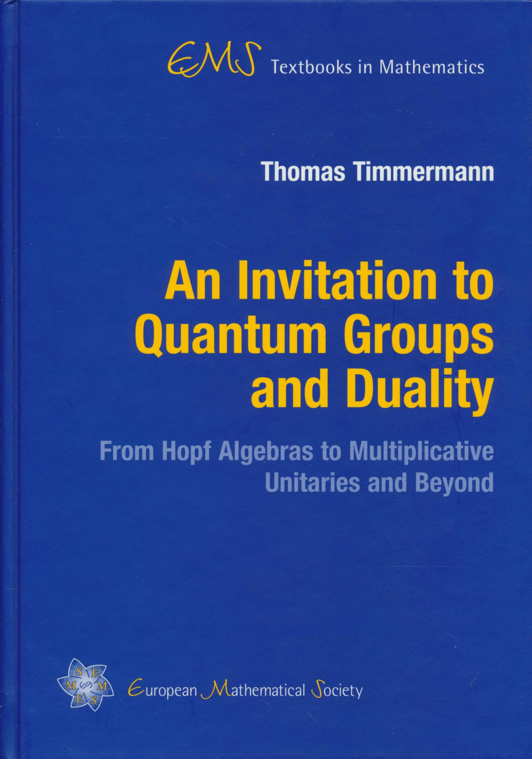 An Invitation to Quantum Groups and Duality: From Hopf Algebras to Multiplicative Unitaries and Beyond (EMS Textbooks in Mathematics) Mathematics