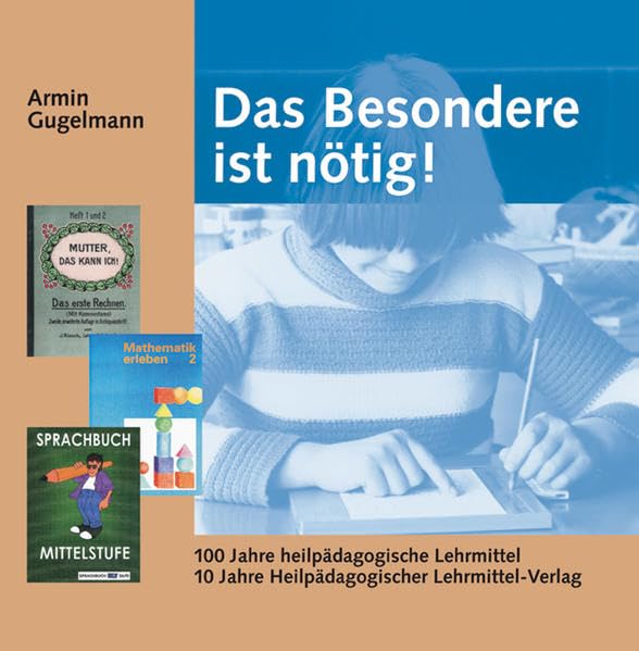 Das Besondere ist nötig: 100 Jahre heilpädagogische Lehrmittel - 10 Jahre Heilpädagogischer Lehrmittel-Verlag Education & Training