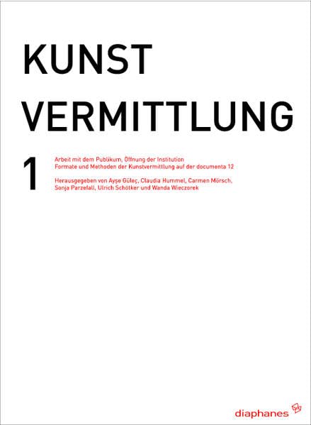 KUNSTVERMITTLUNG 1: Arbeit mit dem Publikum, Öffnung der Institution. Formate und Methoden der Kunstvermittlung auf der documenta 12 (hors série) Film, Art & Culture