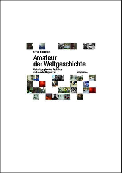 Amateur der Weltgeschichte: Historiographische Praktiken im Kino der Gegenwart Film, Art & Culture