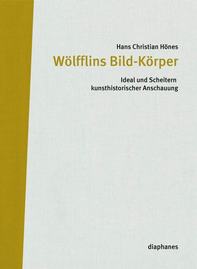 Wölfflins Bild-Körper: Ideal und Scheitern kunsthistorischer Anschauung (Bilder-Diskurs) Film, Art & Culture