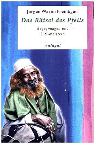 Das Rätsel des Pfeils: Begegnungen mit Sufi-Meistern (Gedächtnis der Völker (GdV)) Philosophy