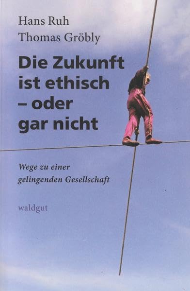 Die Zukunft ist ethisch - oder gar nicht: Wege zu einer gelingenden Gesellschaft (Waldgut, logo. (logo)) Law