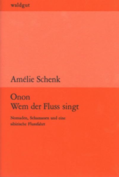 Onon - Wem der Fluss singt: Nomaden, Schamanen und eine sibirische Flussfahrt (waldgut lektur (le)) Contemporary literature