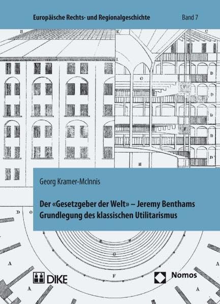 Der 'Gesetzgeber der Welt'. Jeremy Benthams Grundlegung des klassischen Utilitarismus unter besonderer Berücksichtigung seiner Rechts- und Staatslehre (Europäische Rechts- und Regionalgeschichte) Law
