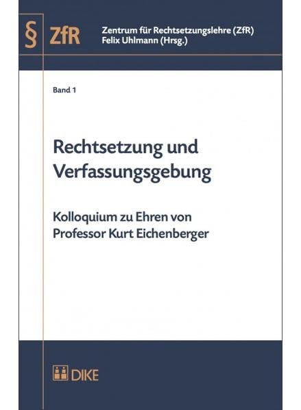 Rechtsetzung und Verfassungsgebung: Kolloquium zu Ehren von Professor Kurt Eichenberger (Zentrum für Rechtsetzungslehre (ZfR)) Law