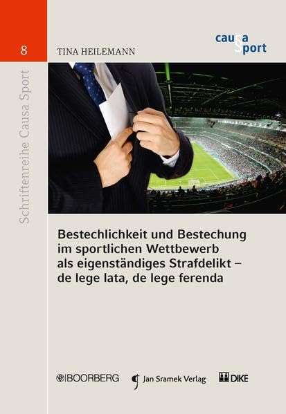 Bestechlichkeit und Bestechung im sportlichen Wettbewerb als eigenständiges Strafdelikt: de lege lata, de lege ferenda (Schriftenreihe Causa Sport) Law