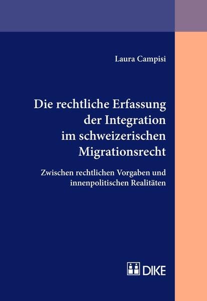 Die rechtliche Erfassung der Integration im schweizerischen Migrationsrecht: Zwischen rechtlichen Vorgaben und innenpolitischen Realitäten Law