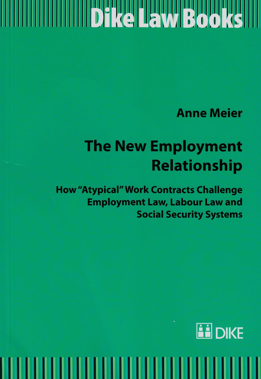 The New Employment Relationship: How “Atypical” Work Contracts Challenge Employment Law, Labour Law and Social Security Systems (Dike Law Book) Law