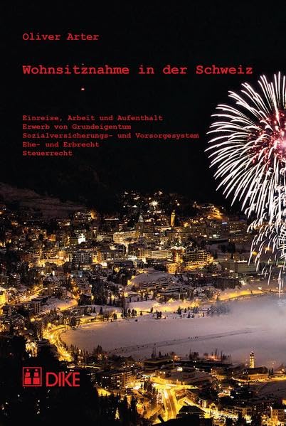 Wohnsitznahme in der Schweiz: Einreise, Arbeit und Aufenthalt, Erwerb von Grundeigentum, Sozialversicherungs- und Vorsorgesystem, Ehe- und Erbrecht, Steuerrecht Law
