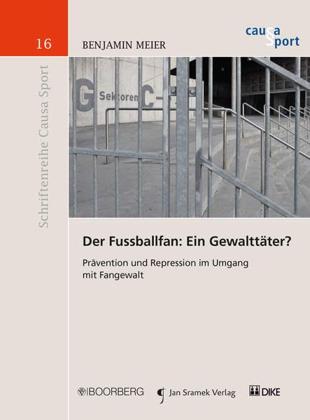 Der Fussballfan: Ein Gewalttäter?: Prävention und Repression im Umgang mit Fangewalt (Schriftenreihe Causa Sport) Law