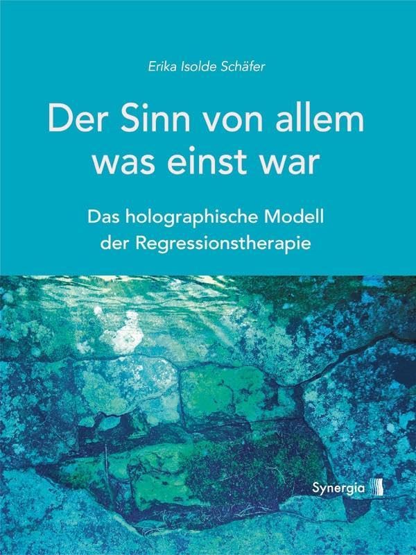 Der Sinn von allem, was einst war: Das holographische Modell der Regressionstherapie Medicine