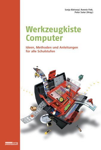 Werkzeugkiste Computer: Ideen, Methoden und Anleitungen für alle Schulstufen Computer Science