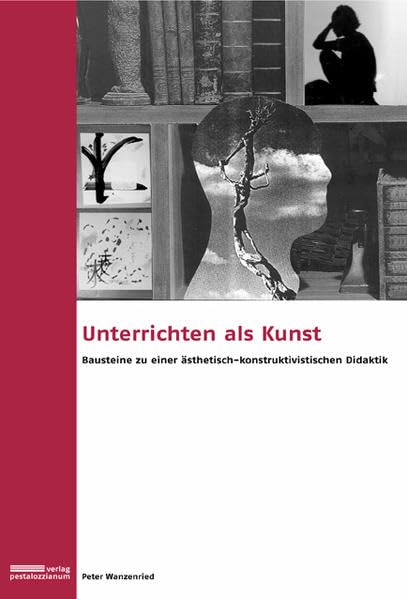 Unterrichten als Kunst: Bausteine zu einer ästhetisch-konstruktivistischen Didaktik Film, Art & Culture