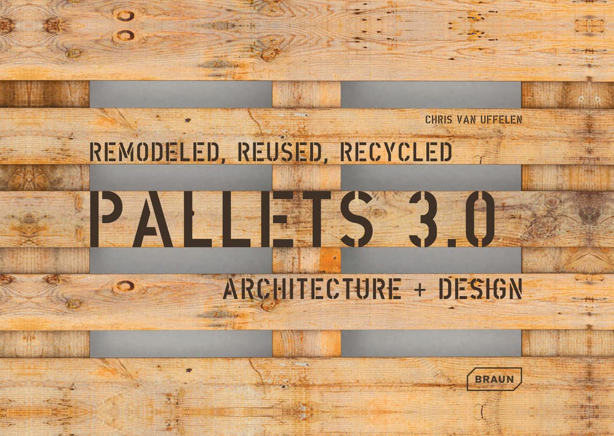 Pallets 3.0. Remodeled, Reused, Recycled: Architecture + Design Architecture