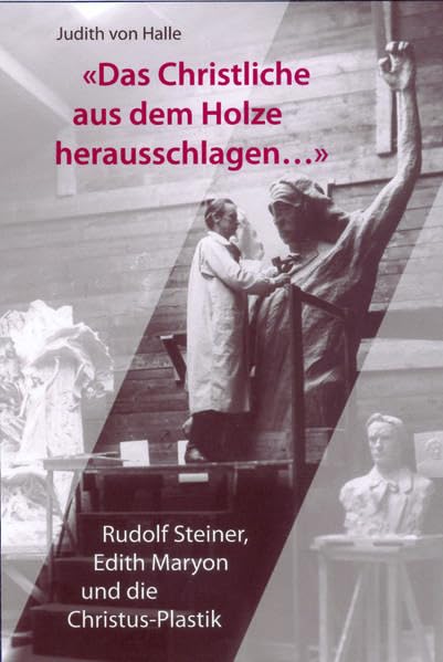 Das Christliche aus dem Holze herausschlagen ...: Rudolf Steiner, Edith Maryon und die Christus-Plastik Film, Art & Culture