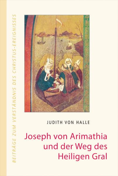 Joseph von Arimathia und der Weg des heiligen Gral (Beiträge zum Verständnis des Christus-Ereignisses) Religion & Esotericism