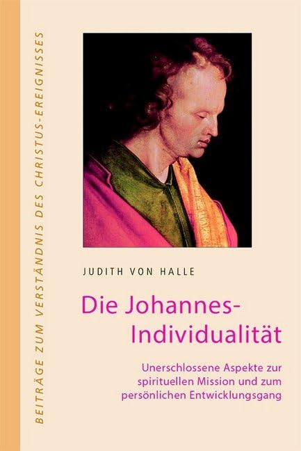 Die Johannes-Individualität: Unerschlossene Aspekte zur spirituellen Mission und zum persönlichen Entwicklungsgang (Beiträge zum Verständnis des Christus-Ereignisses) Religion & Esotericism