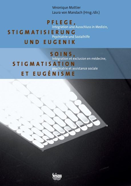 Pflege, Stigmatisierung und Eugenik: Integration und Ausschluss in Medizin, Psychiatrie und Sozialhilfe Medicine